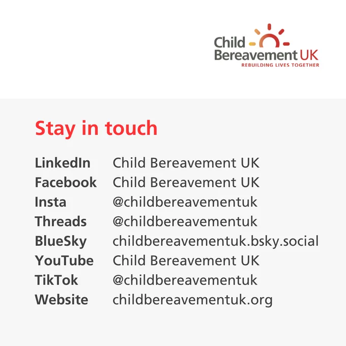 Child Bereavement UK logo followed by text which reads: 
'Stay in touch' followed by the charity's social media handles for LinkedIn, Facebook, Insta, Threads, BlueSky, YouTube, TikTok and the charity website. Links for these can be found in the following comment on this thread