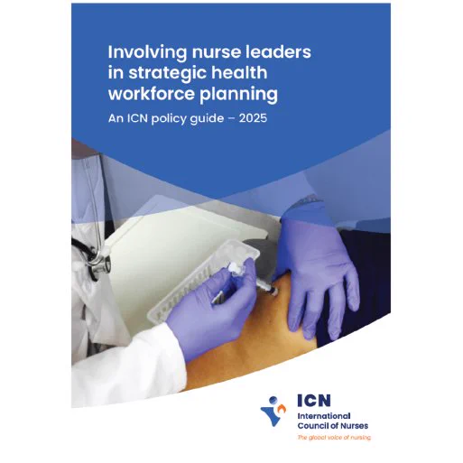 Front cover featuring blue gloved hands giving an injection. Text reads: Involving nurse leaders in strategic health workforce planning. An ICN policy guide - 2025. ICN - International Council of Nurses - The Global Voice of Nursing