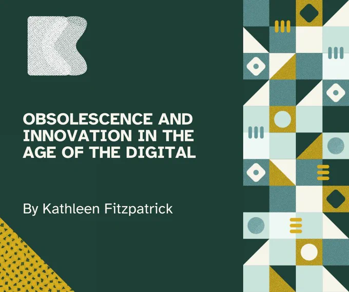 Dark green flyer with white lettering that reads "Obsolescence and Innovation in the Age of the Digital by Kathleen Fitzpatrick"