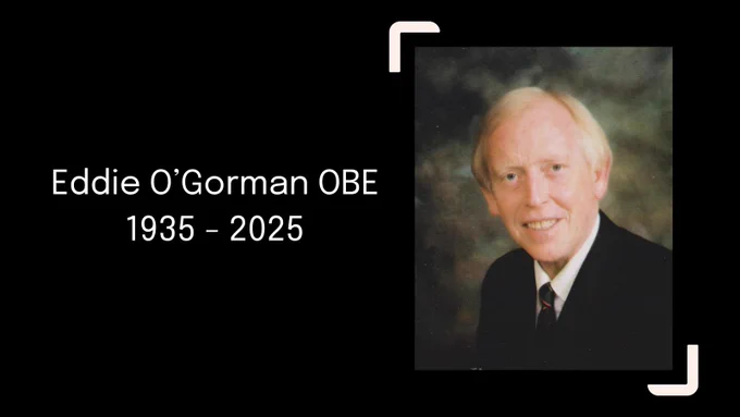 Remembering Eddie O’Gorman OBE: 1935 - 2025