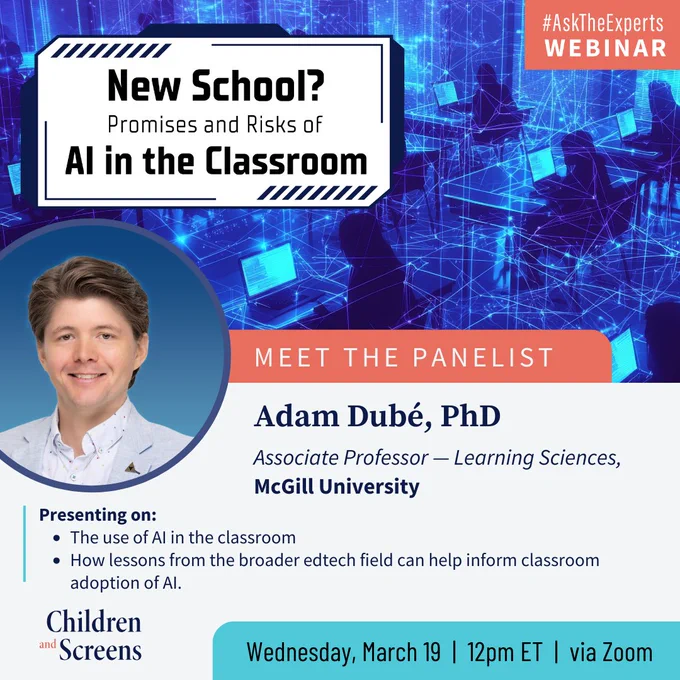 Webinar titled 'New School? Promises and Risks of AI in the Classroom,' featuring panelist Adam Dubé from McGill University. This webinar discusses the use of AI in educational sciences and how AI can help the adoption of technology in classrooms. Scheduled for March 19 at 12 PM ET, part of the #AskTheExperts series.