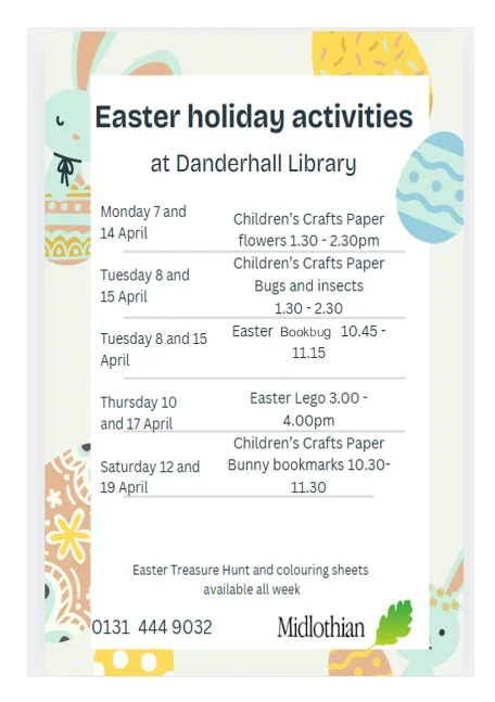 Easter Holidays event poster for Danderhall Library. To find out more about the events, please contact the branch via: 0131 444 9105 or
danderhall.library@midlothian.gov.uk