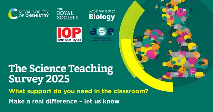 Promotional image for 'The Science Teaching Survey 2025' by Royal Society of Chemistry, Royal Society of Biology, Institute of Physics, and Association for Science Education. Features an abstract design with colorful, overlapping speech bubbles on a dark background. Text encourages participation to make a difference.