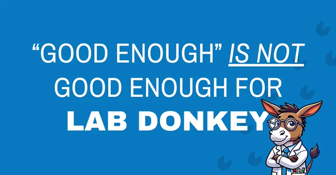 "good enough" is not good enough for Lab Donkey.