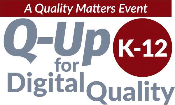 Q-Up for K-12 Digital Quality - a Quality Matters Event