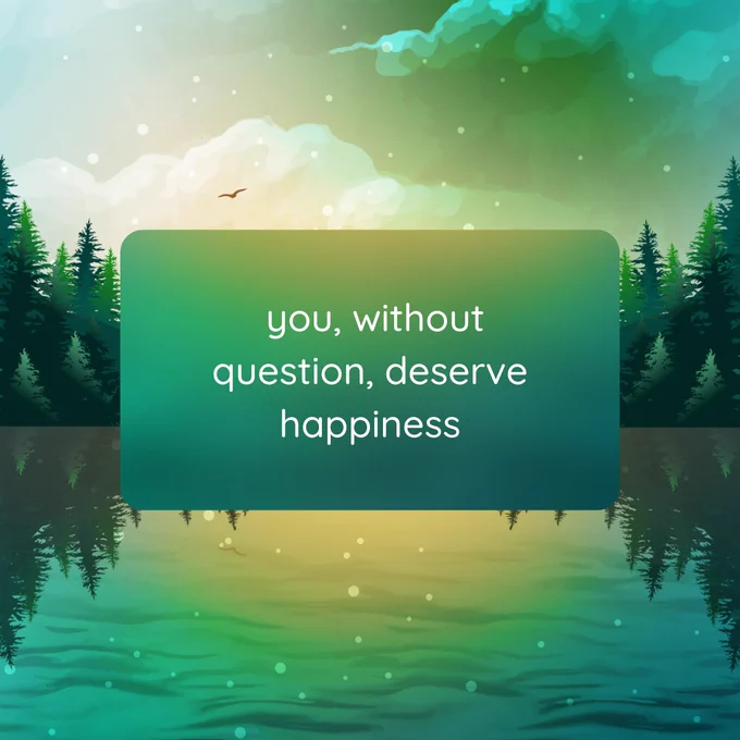 Inspirational quote "you, without question, deserve happiness" displayed over a serene background featuring a forest silhouette, mirror-like lake, and a colourful twilight sky.