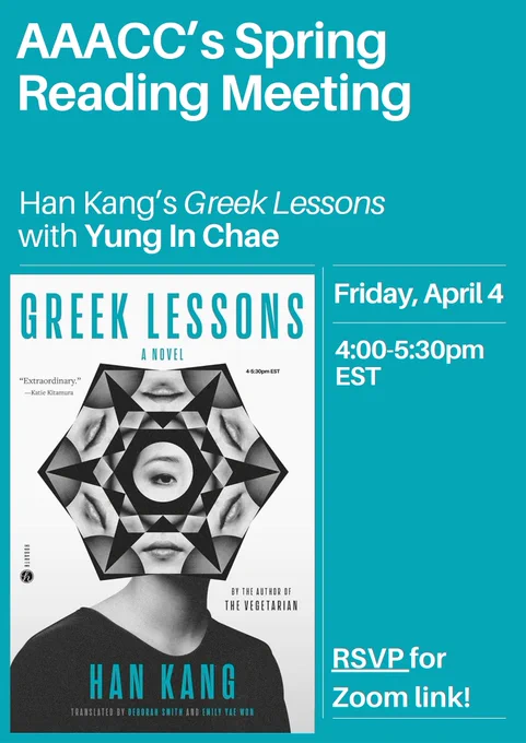 A teal poster with a book cover on it. The text reads "AAACC's Spring Reading Meeting, Han Kang's Greek Lessons with Yung In Chae. Friday, APril 4. 4:00-5:30pm EST. RSVP for Zoom link!"
