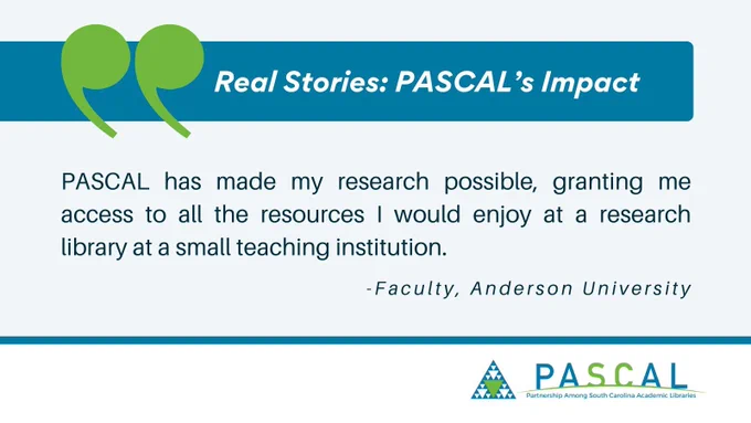 Quote from a faculty member at Anderson University: 'PASCAL has made my research possible, granting me access to all the resources I would enjoy at a research library at a small teaching institution.'