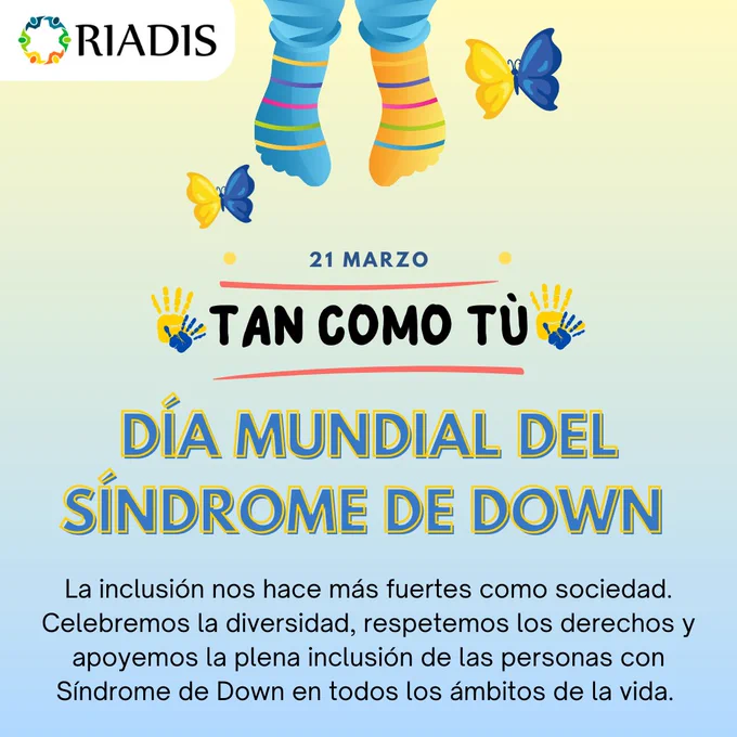 Imagen con fondo degradado azul y amarillo. En la parte superior izquierda, el logo de RIADIS. En el centro, unas piernas con calcetines de colores desiguales, rodeadas de mariposas. Texto principal: "21 de marzo - TAN COMO TÚ - DÍA MUNDIAL DEL SÍNDROME DE DOWN". Abajo, mensaje sobre inclusión, diversidad y derechos de las personas con Síndrome de Down.

