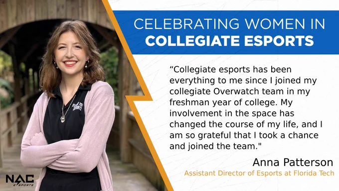 A graphic featuring a headshot of Anna Patterson, the Assistant Director of Esports at Florida Tech stating: "Collegiate esports has been everything to me since I joined my collegiate Overwatch team in my freshman year of college. My involvement in the space has changed the course of my life, and I am so grateful that I took a chance and joined the team." 