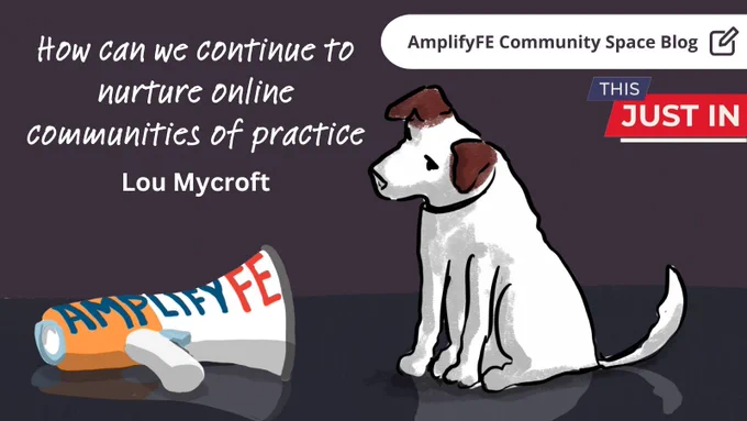 Cartoon dog sat next to an AmplifyFE branded megaphone. Text: AmplifyFE Community Space Blog. This just in. How can we continue to nurture online communities of practice Lou Mycroft.