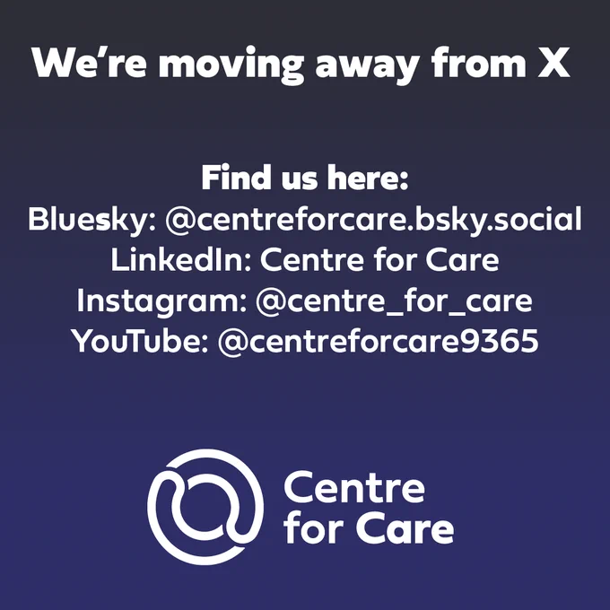 Text: "We're moving away from X,
Find us here:
Bluesky: @centreforcare.bsky.social
LinkedIn: Centre for Care
Instagram: @centre_for_care
YouTube: @centreforcare9365"