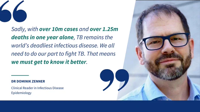 Text reads: "Sadly, with over 10m cases and over 1.25m deaths in one year alone, TB remains the world's deadliest infectious disease. We all need to do our part to fight TB. That means we must get to know it better. - Dr Dominik Zenner, Clinical Reader in Infectious Disease Epidemiology." Text is accompanied by an image of Dr Dominik Zenner.