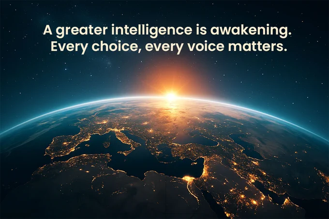 A greater intelligence is awakening. Every choice, every voice matters.
