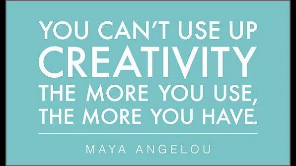You can't use up Creativity. The more you use, the more you have. - Maya Angelou ~ Text shown on a blue-green background.