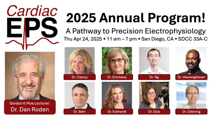 Cardiac EP Society 2025 Annual Program! A Pathway to Precision Electrophysiology. Thu Apr 24, 2025 • 11 am – 7 pm • San Diego, CA • SDCC 33A-C

Featuring Gordon K Moe Lecturer Dr. Dan Roden

Also featuring lectures from Dr. Colleen Clancy, Dr. Emilia Entcheva, Dr. Chai Ann (Andy) Ng, Dr. Sai Veeraraghavan, Dr. Elijah Behr, Dr. Lee Eckhardt, Dr. Ivy Dick, and Dr. Katja Odening