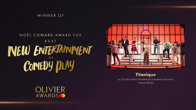 The Noel Coward Award for Best New Entertainment or Comedy Play goes to Titanique by Tye Blue, Marla Mindelle & Constantine Rousouli at the Criterion Theatre.