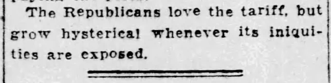 The Republicans love the tariff, but grow hysterical whenever its iniquities are exposed.
--The Commercial Appeal, 26 Dec 1925