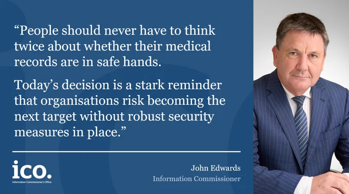 “People should never have to think twice about whether their medical records are in safe hands.
Today’s decision is a stark reminder that organisations risk becoming the next target without robust security measures in place.”

John Edwards Infromation Commissioner