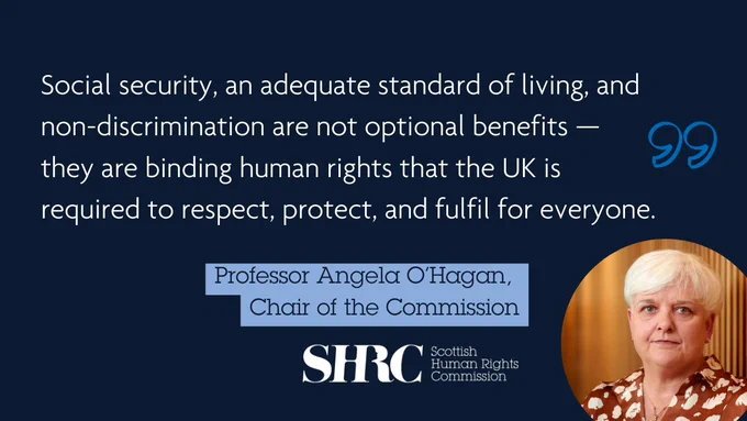 Chair of the Scottish Human Rights Commission Professor Angela O'Hagan next to the quote "Social security, an adequate standard of living, and non-discrimination are not optional benefits — they are binding human rights that the UK is required to respect, protect, and fulfil for everyone"