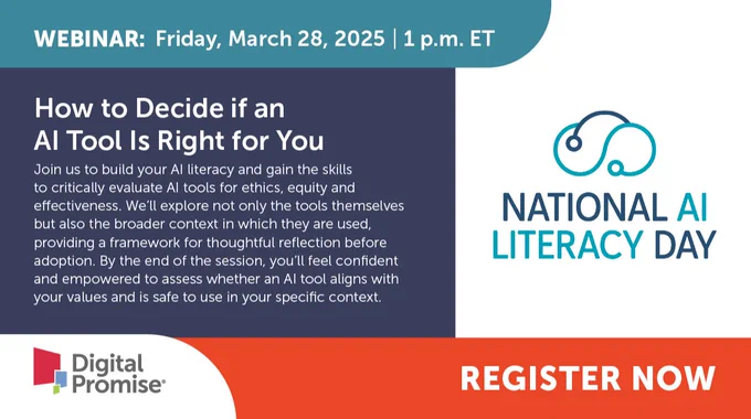 Promotional graphic for a webinar titled How to Decide if an AI Tool Is Right for You, scheduled for Friday, March 28, 2025, at 1 p.m. ET as part of National AI Literacy Day. The text reads: "Join us to build your AI literacy and gain the skills to critically evaluate AI tools for ethics, equity, and effectiveness. We'll explore not only the tools themselves but also the broader context in which they are used, providing a framework for thoughtful reflection before adoption. By the end of the session, you'll feel confident and empowered to assess whether an AI tool aligns with your values and is safe to use in your specific context." The graphic includes the Digital Promise logo, the National AI Literacy Day logo with a stylized cloud and circuit design, and a red call-to-action button that says "Register Now."
