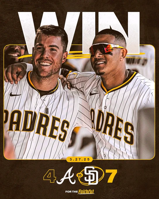 Padres Win Graphic. The background of the graphic is brown. The top of the photo says "WIN" in big white text and it is underlined with yellow lines. There is a photo of Gavin Sheets and Manny Machado in the dugout. Manny has his arm around Gavin as they both are smiling. Manny is wearing red sunglasses and the white Padres pinstripe uniform. Gavin is also wearing the white Padres pinstripe uniform. The photo is outlined by a yellow box. Beneath the photo says today's date, "3.27.25". Under the date says today's final score, Braves 4, Padres 7. Under the score says "For the Faithful."