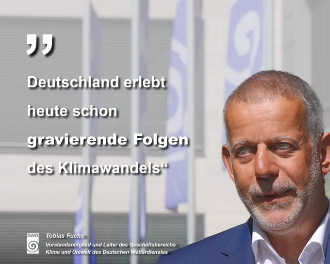 Zitatkachel von Tobias Fuchs, Vorstand Klima und Umwelt beim Deutschen Wetterdienst: "Deutschland erlebt heute schon gravierende Folgen des Klimawandels"
