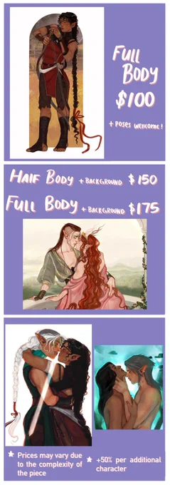 Full Body $100
Half Body   Background $150
Full Body   Background $175
Prices may vary due to complexity of the piece 
additional 50% of original price per additional characters added