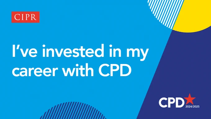 I've invested in my career with CPD   CIPR logo   CPD 2024/25 on a blue and yellow background