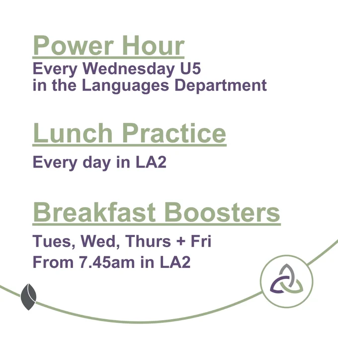 Power Hour is every Wednesday in classroom U5 in the Languages Department

Lunch Practice is Every day in classroom LA2

Breakfast Boosters are on Tuesday, Wednesday, Thursday and Friday, from 7.45am in the classroom LA2.

Laurus Ryecroft