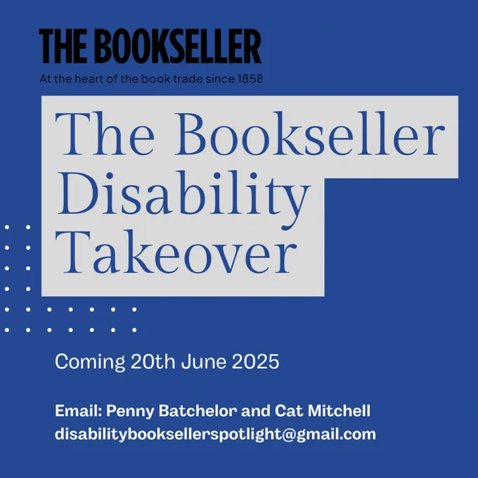 Blue square box with the following text in: The Bookseller Disability Takeover coming 20th June 2025. Email: Penny Batchelor and Cat Mitchell disabilitybooksellerspotlight@gmail.com