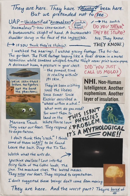 write an unhinged monologue of your real thoughts on UAP and NHI in fountain pen blue ink, on it scrawl corrections in marker pen, they are unhinged, there are doodles and weird oddities scrawled, you cut out and stick on lots and lots of photo extracts from magazines to show the point!!! sometimes you write on them too