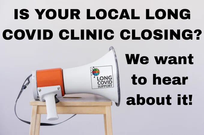 Light background with black text saying IS YOUR LOCAL LONG COVID CLINIC CLOSING? We want to hear about it! There is also a white and orange coloured megaphone with a Long Covid Support logo on it, lying on a table.