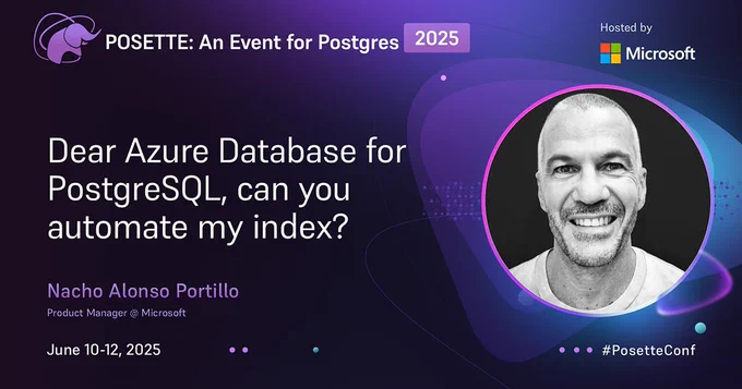 A promotional banner for 'POSETTE: An Event for Postgres 2025' hosted by Microsoft. The banner features a photo of Nacho Alonso Portillo, who is identified as a Product Manager at Microsoft. The main text reads, 'Dear Azure Database for PostgreSQL, can you automate my index?' The event is scheduled for June 19-20, 2025. The bottom right corner includes the hashtag #PosetteConf.