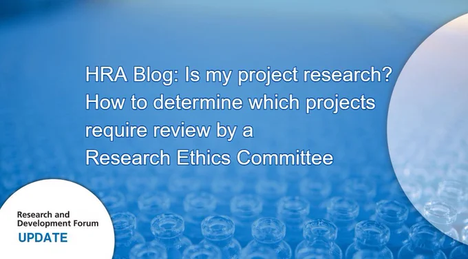 HRA Blog: Is my project research? How to determine which projects require review by a Research Ethics Committee. Research and Development Forum logo and text update in left corner 