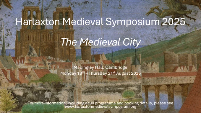Harlaxton Medieval Symposium 2025: The Medieval City. Madingley Hall, Cambridge, Monday 18th-Thursday 21st August 2025.