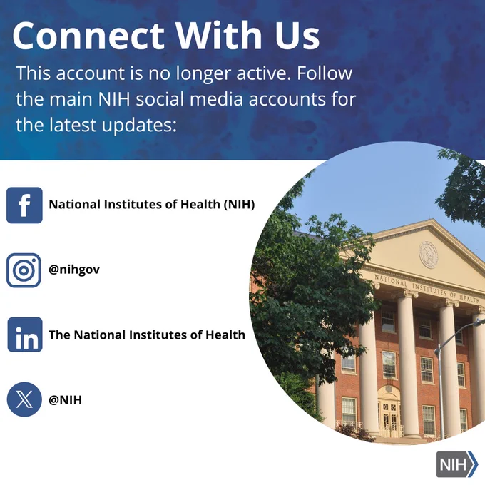 Graphic card with the front of the NIH building and the social handles for NIH. The text reads, "Connect with us! This account is no longer active. Follow the main NIH social media accounts for the latest updates:" Facebook logo is associated with National Institute of Health (NIH); Instagram logo is associated with @nihgob; LinkedIn logo is associated with the National Institutes of Health; X logo is associated with @NIH.