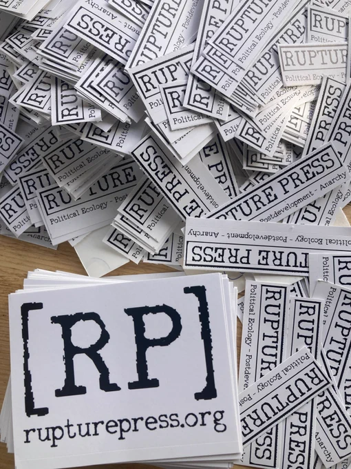 
Rupture press stickers of two style, both black and white: one square/short rectangle with the letters RP and the address rupturepress.org, others smaller rectangular ones with the text RUPTURE PRESS, and political ecology- postdevelopment- anarchy underneath


SIZES: 
the big one's length 10.5cm x height 7.5cm
smaller ones' length is 10.5cm x height 2.5cm
