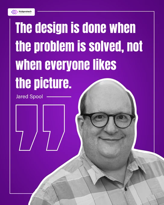 The design is done when the problem is solved, not when everyone likes the picture. -Jared Spool
