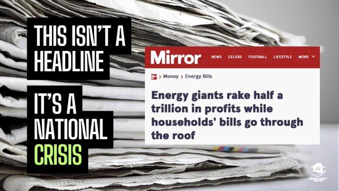 An image of a stack of newspapers. A headline from The Mirror reads "Energy giants rake half a trillion in profits while househoulds' bills go through the roof"

A caption reads "This isn't a headline - it's a national crisis"