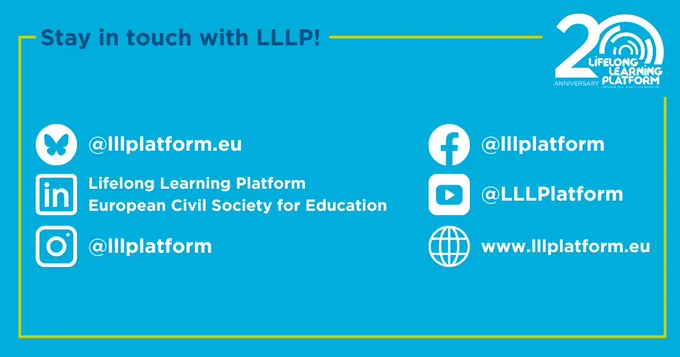 Stay in touch with LLLP!
Bluesky: @lllplatform.eu
LinkedIn: Lifelong Learning Platform - European Civil Society for Education
Instagram: @lllplatform
Facebook: @lllplatform
Website: www.lllplatform.eu