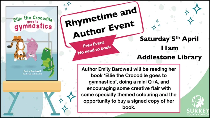 A poster promoting the Emily Bardwell author event at Addlestone Library. On the left hand side is a picture of the cover of the book 'Ellie the Crocodile goes to gymnastics' by Emily Bardwell. In the top corner is a title reading 'Rhymetime and Author Event', 'Free Event no need to book'. To the right reads 'Saturday 5th April, 11am, Addlestone Library. Text beneath that reads 'Author Emily Bardwell will be reading her book ‘Ellie the Crocodile goes to gymnastics’, doing a mini Q A, and encouraging some creative flair with some specially themed colouring and the opportunity to buy a signed copy of her book.'