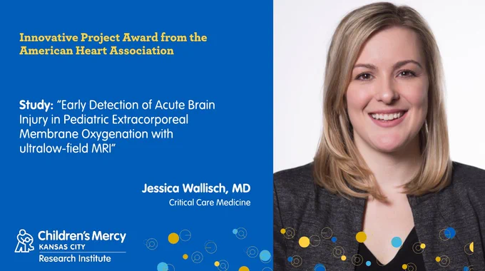 This is on a medium blue-colored graphic. On the right is a photo of Dr. Jessica Wallisch, Critical Care Medicine. On the left is text that outlines who she received her funding from and what project it's being used on: Innovative Project Award from the American Heart Association". Study: “Early Detection of Acute Brain Injury in Pediatric Extracorporeal Membrane Oxygenation with ultralow-field MRI"