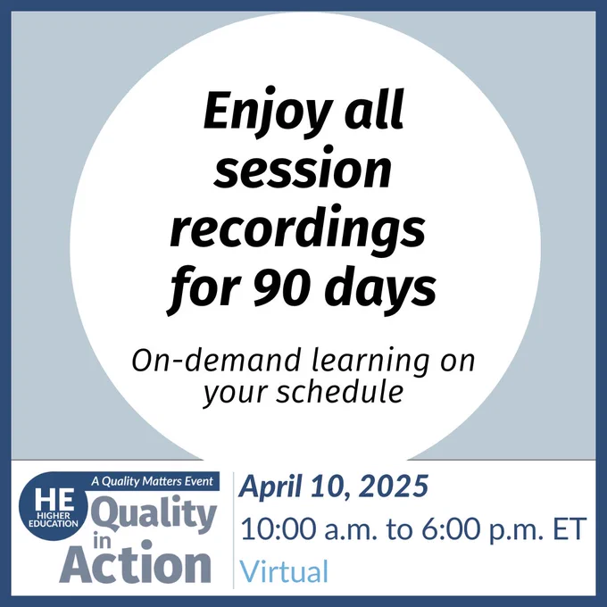 Enjoy all session recordings for 90 days. On-demand learning on your schedule. Higher Ed Quality in Action — a Quality Matters event. April 10, 2025, 10:00 a.m. to 6:00 p.m. ET, virtual