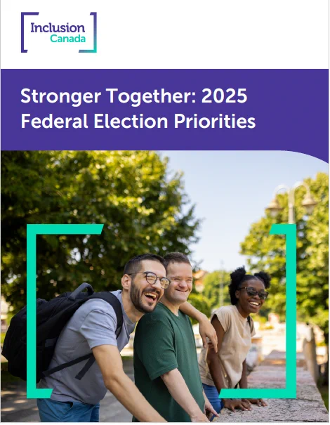 An image of the front page of the Inclusion Canada election document.  The text reads: "Inclusion Canada Stronger Together: 2025 Federal Election Priorities.  There is an image of three people appearing, leaning on a half wall in an outdoors setting surrounded by green trees