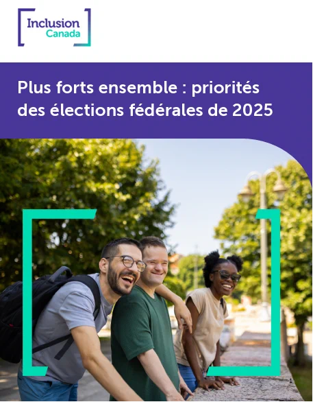 Une image de la page de couverture du document électoral d'Inclusion Canada. Le texte indique : "Inclusion Canada Ensemble Plus Forts : Priorités pour les Élections Fédérales 2025". Il y a une image de trois personnes apparaissant, appuyées sur un demi-mur dans un cadre extérieur entouré d'arbres verts.
