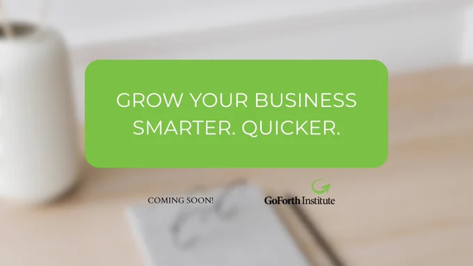 Photo of a notebook and a pair of glasses on top of a desk. Overlaid text reads: "Grow your business smarter. Quicker. Coming soon!" GoForth Institute's logo appears on the right hand side.