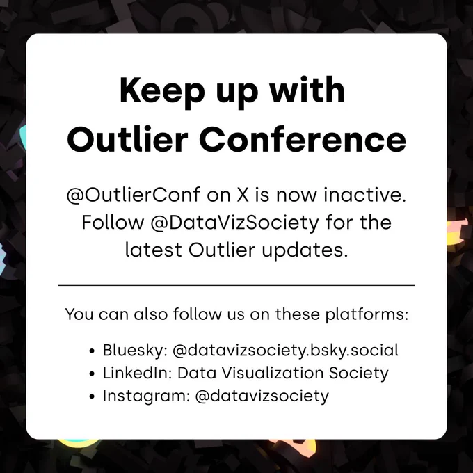 Keep up with Outlier Conference. @OutlierConf on X is now inactive. Follow @DataVizSociety for the latest Outlier updates. You can also follow us on these platforms. Bluesky: @datavizsociety.bsky.social; 
LinkedIn: Data Visualization Society; Instagram: @datavizsociety.
