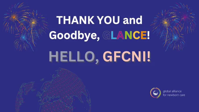 Graphic with deep blue background and fireworks in the upper corners. White and multicolored text in the Global Alliance for Newborn Care (GLANCE) corporate colors reads: "THANK YOU and Goodbye, GLANCE!" followed by large text in GFCNI grayish purple and peach: "HELLO, GFCNI!" A wireframe globe below symbolizes global reach. The GLANCE logo appears at the bottom right. The image marks GLANCE's integration into the new Global Foundation for the Care of Newborn Infants (GFCNI).