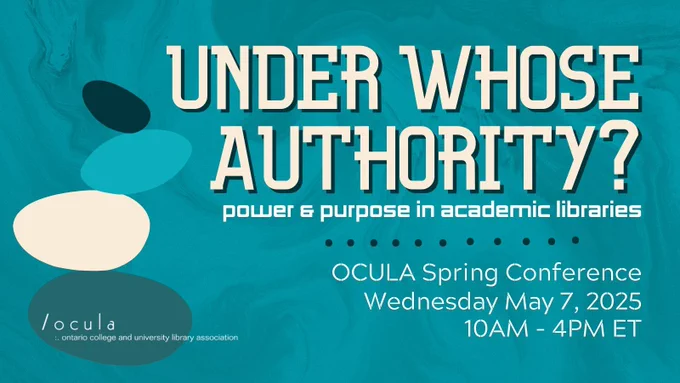 An OLA event graphic. Text reads: “Under Whose Authority? Power and Purpose in Academic Libraries. OCULA Spring Conference. Wednesday May 7, 2025. 10AM – 4PM ET.”
